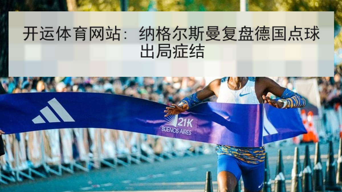 开运体育网站: 纳格尔斯曼复盘德国点球出局症结